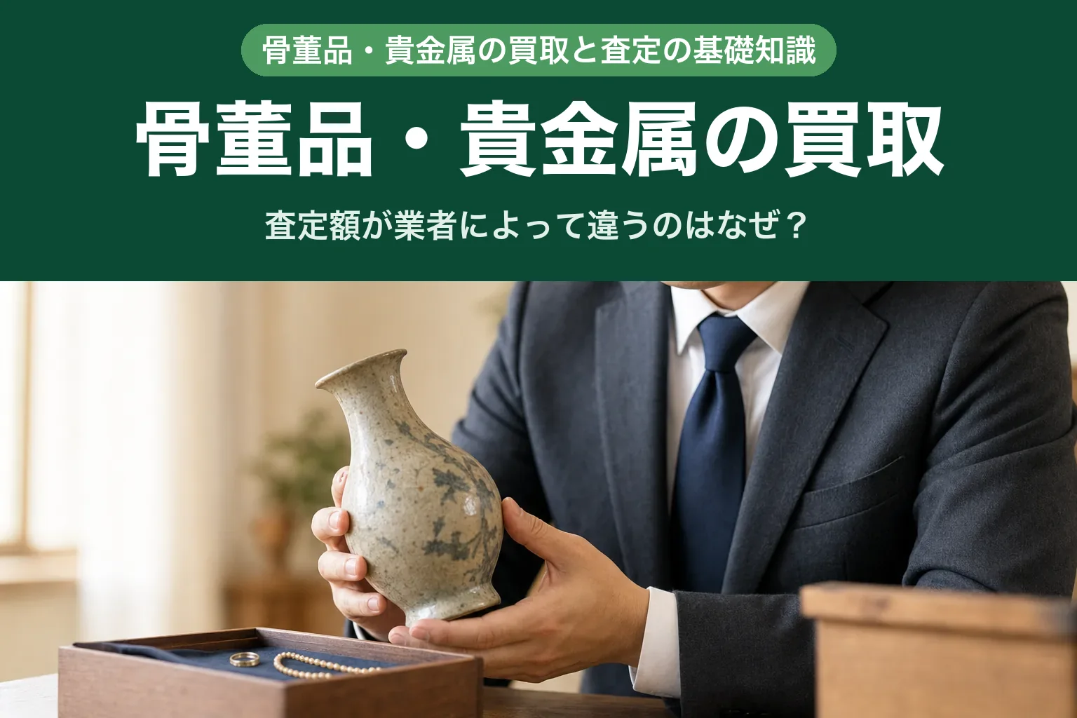 スーツ姿の査定士が、テーブルの上の陶器の壺と指輪・ネックレスの入った木箱を丁寧に確認している自宅訪問査定の様子